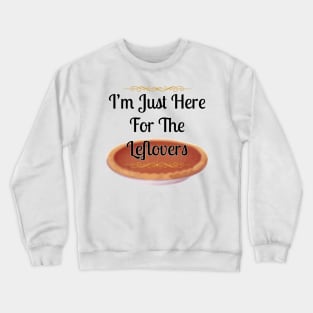 Thanksgiving I'm Just Here For The Leftovers T-shirt Crewneck Sweatshirt